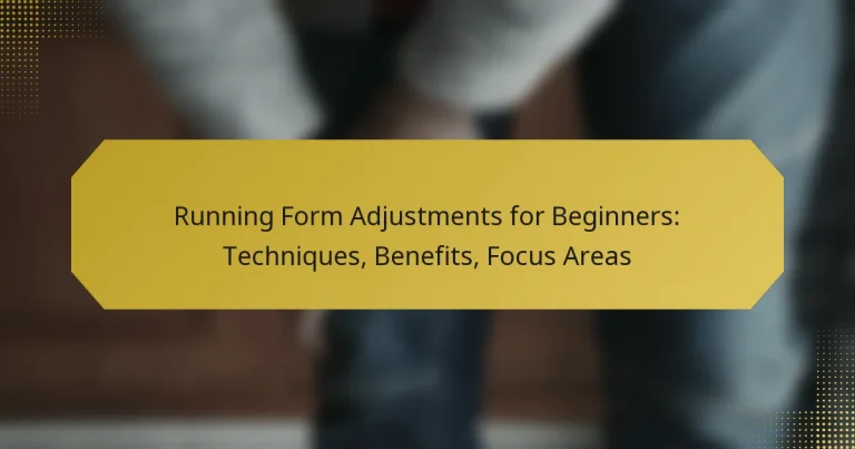 Running Form Adjustments for Beginners: Techniques, Benefits, Focus Areas