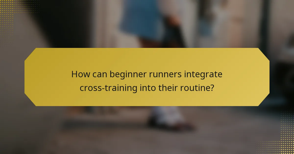 How can beginner runners integrate cross-training into their routine?