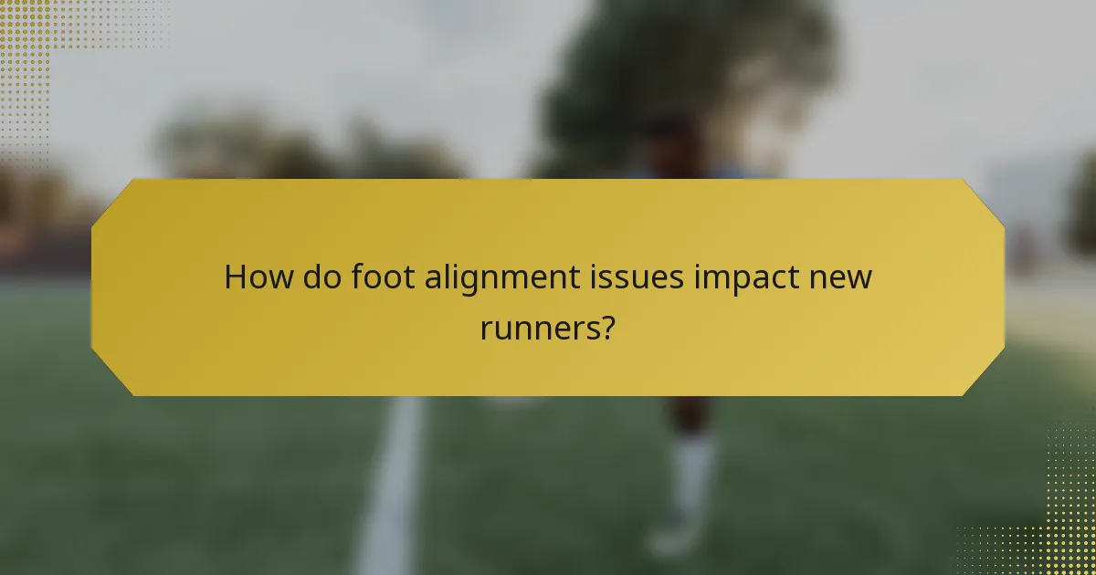How do foot alignment issues impact new runners?