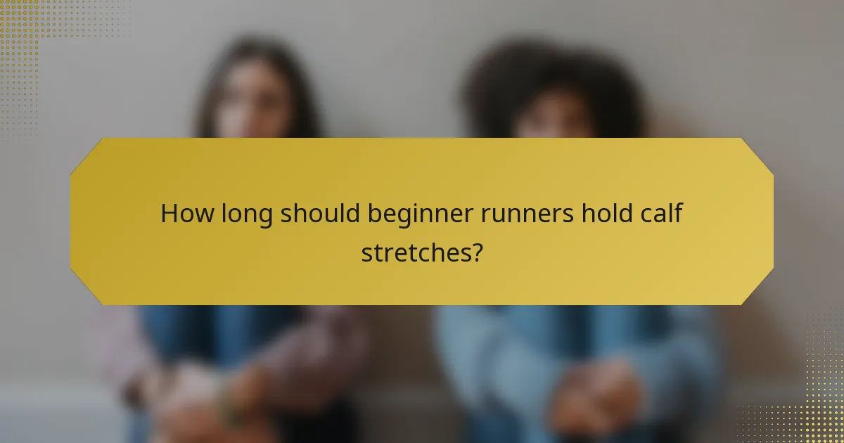 How long should beginner runners hold calf stretches?