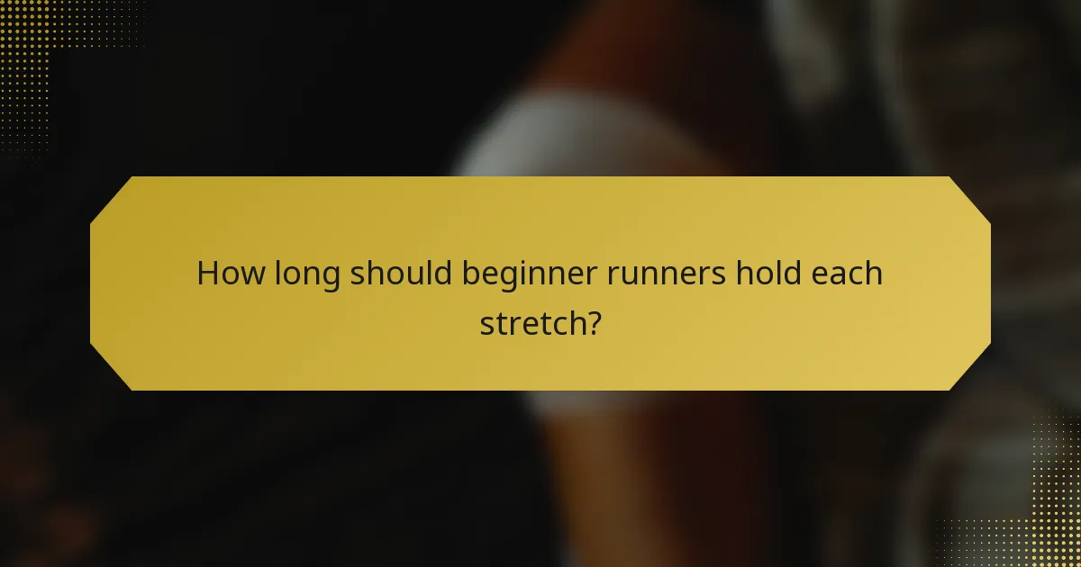 How long should beginner runners hold each stretch?