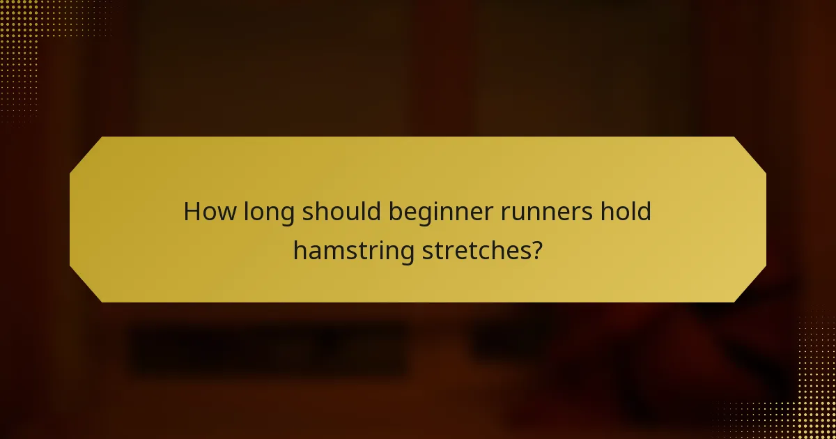 How long should beginner runners hold hamstring stretches?