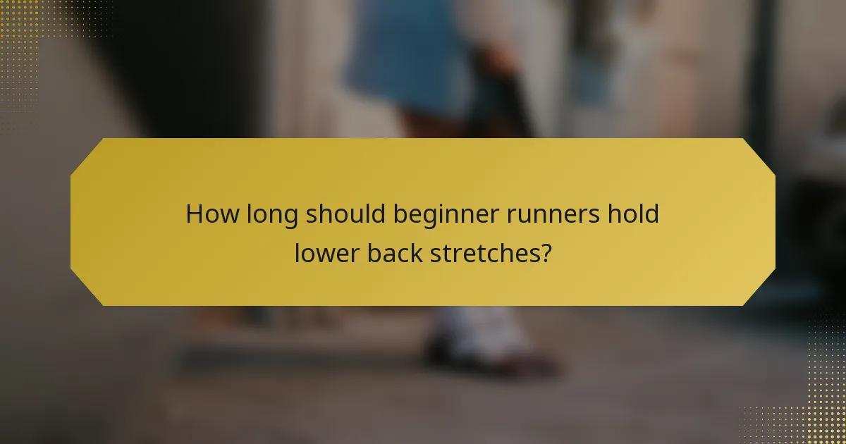 How long should beginner runners hold lower back stretches?