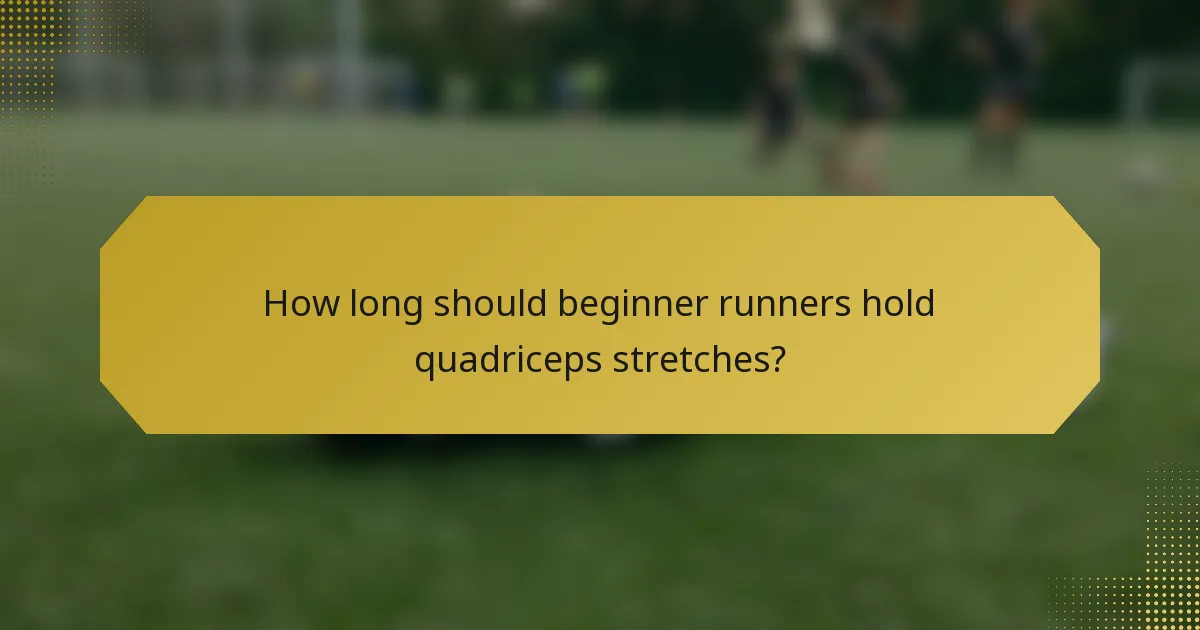 How long should beginner runners hold quadriceps stretches?