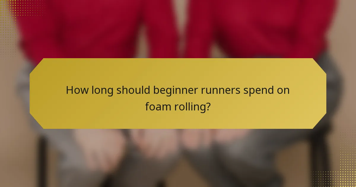How long should beginner runners spend on foam rolling?