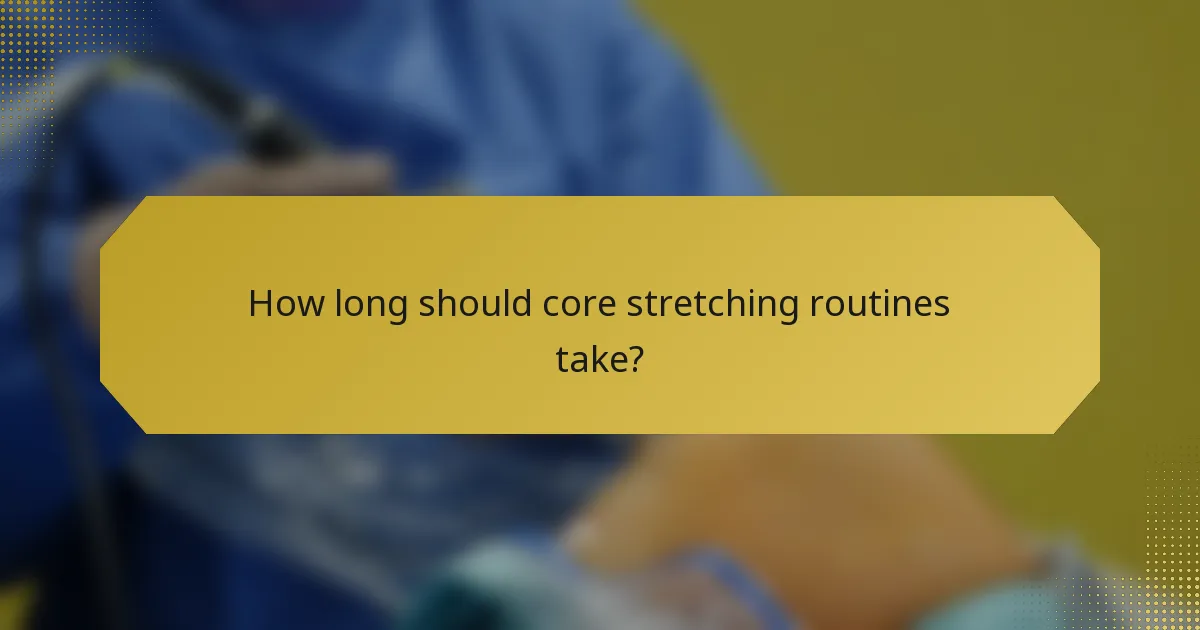 How long should core stretching routines take?