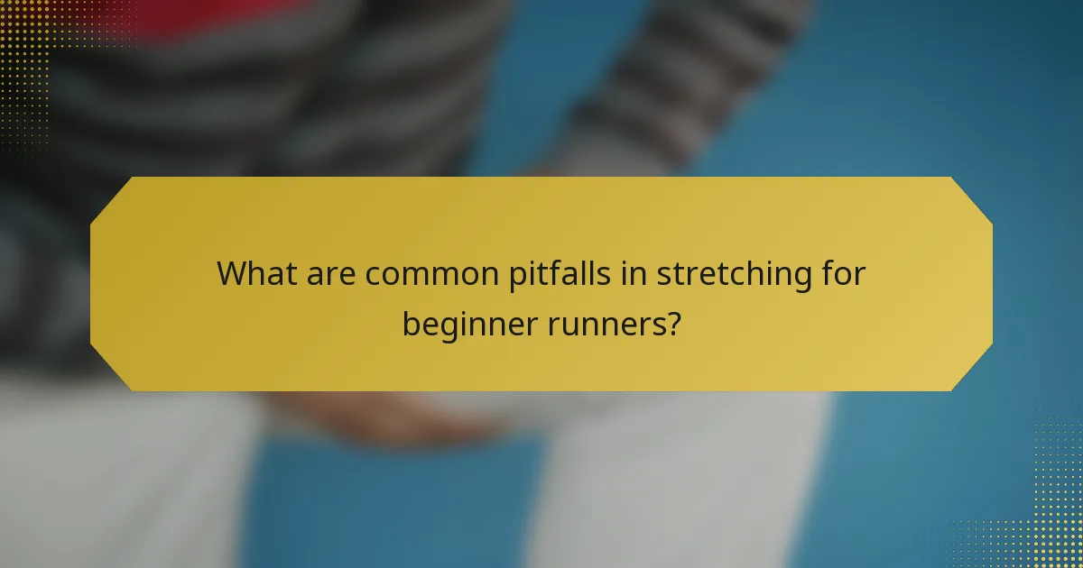 What are common pitfalls in stretching for beginner runners?