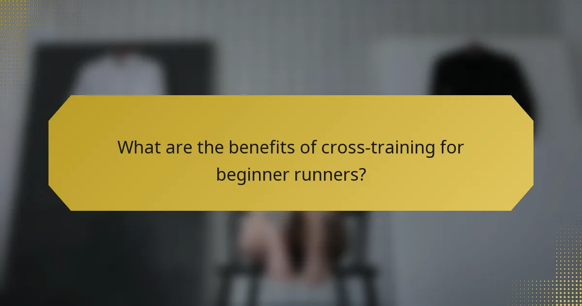 What are the benefits of cross-training for beginner runners?