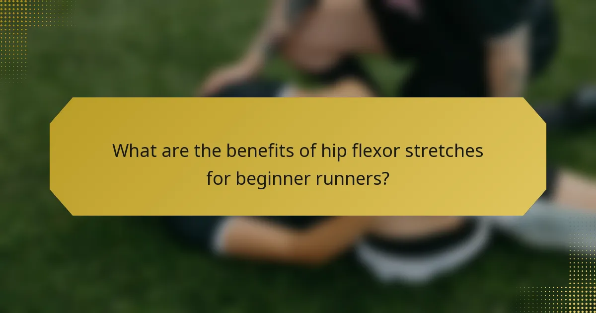 What are the benefits of hip flexor stretches for beginner runners?
