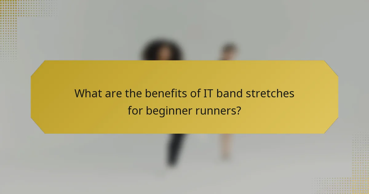 What are the benefits of IT band stretches for beginner runners?