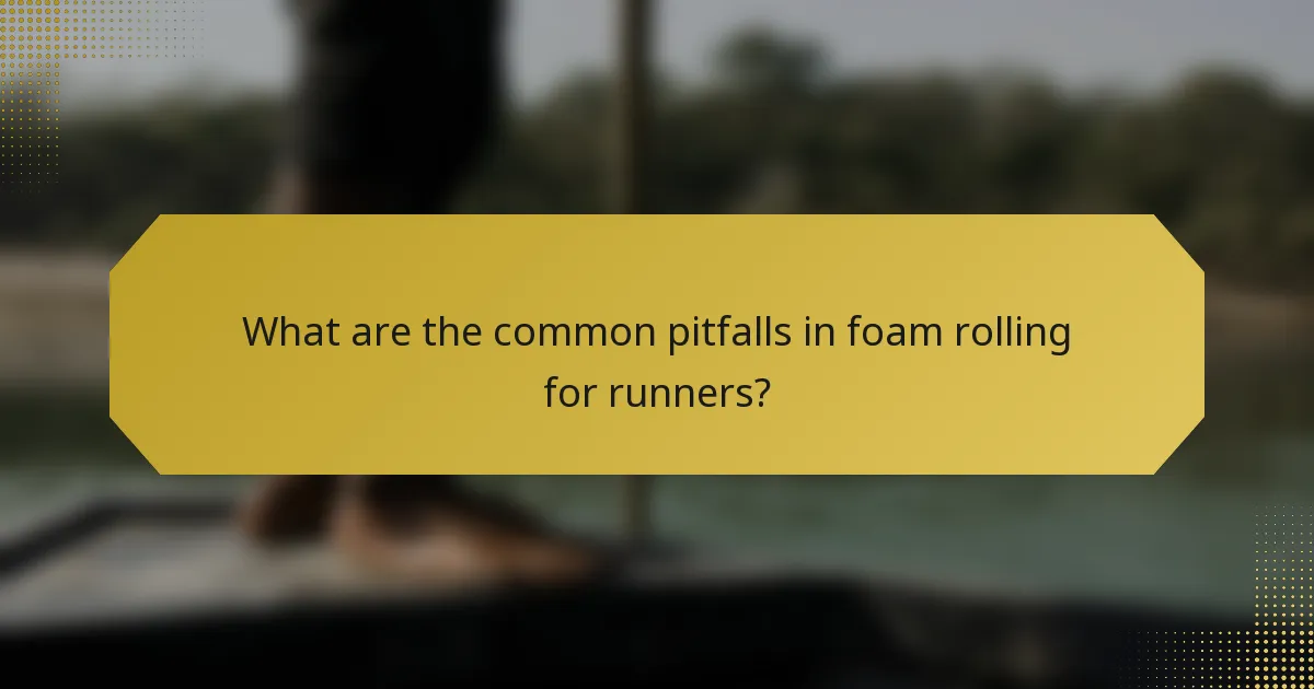 What are the common pitfalls in foam rolling for runners?