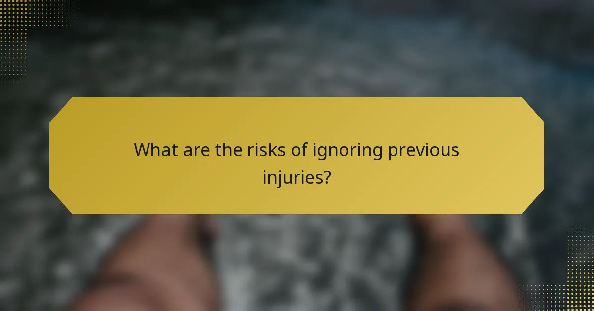 What are the risks of ignoring previous injuries?