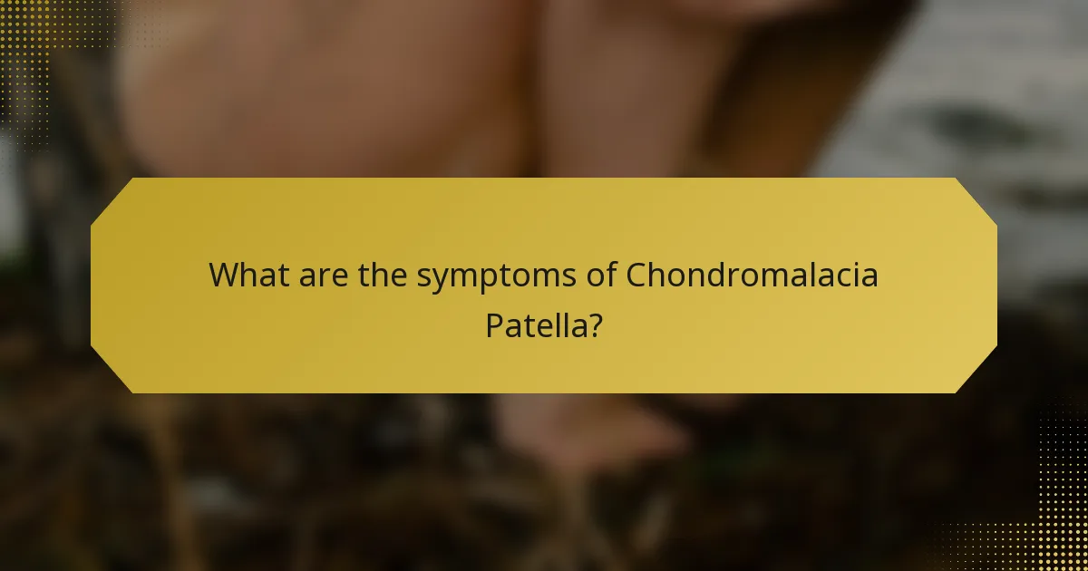 What are the symptoms of Chondromalacia Patella?