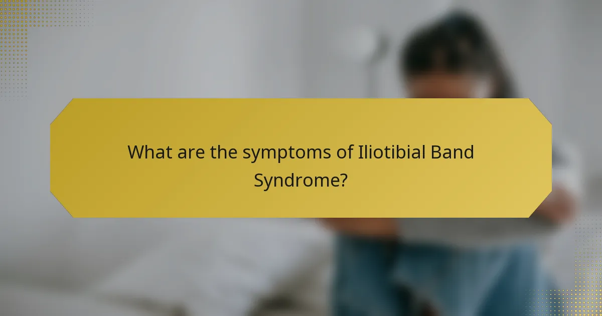 What are the symptoms of Iliotibial Band Syndrome?