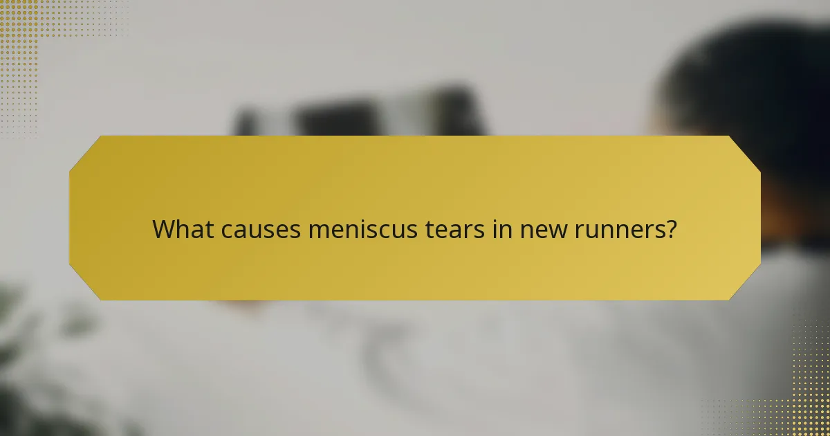 What causes meniscus tears in new runners?