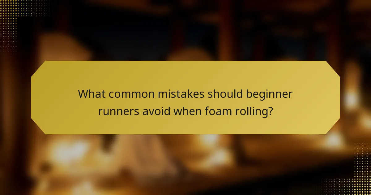 What common mistakes should beginner runners avoid when foam rolling?
