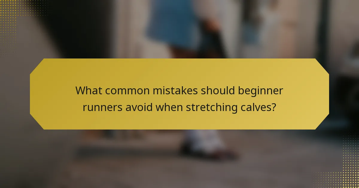 What common mistakes should beginner runners avoid when stretching calves?