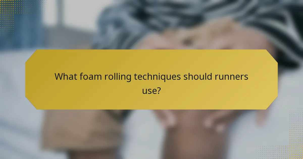 What foam rolling techniques should runners use?