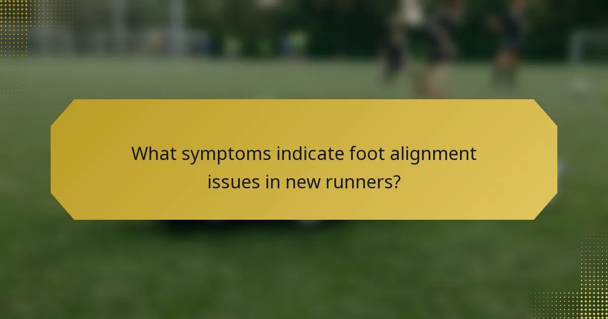 What symptoms indicate foot alignment issues in new runners?