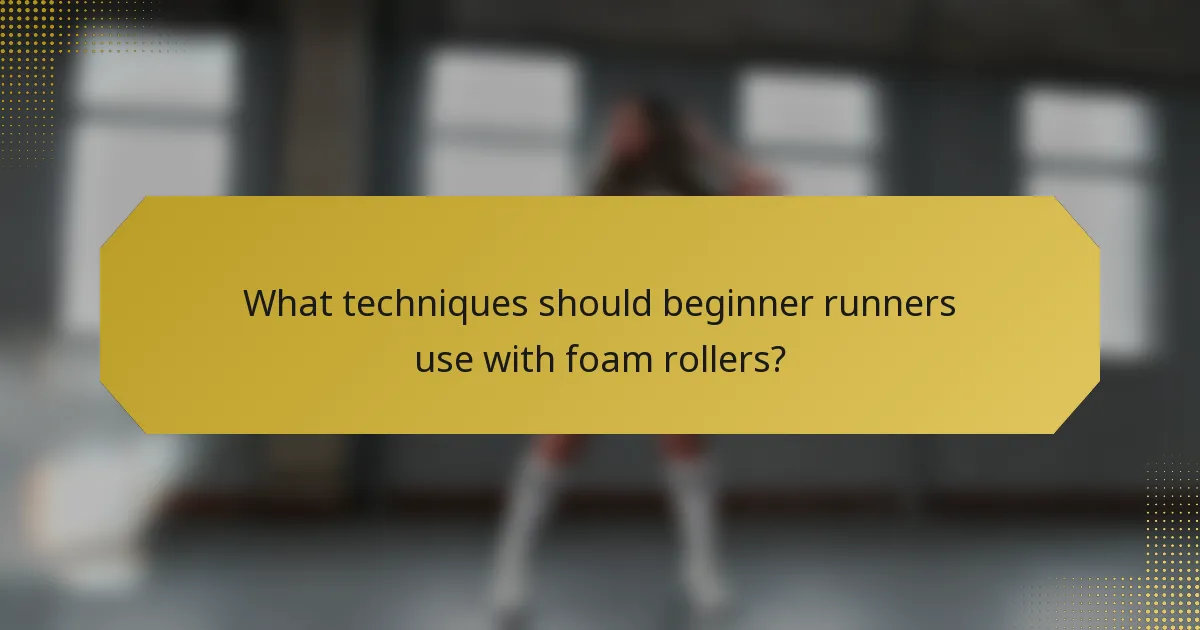 What techniques should beginner runners use with foam rollers?