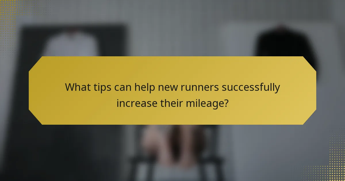 What tips can help new runners successfully increase their mileage?