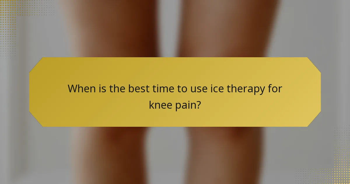 When is the best time to use ice therapy for knee pain?