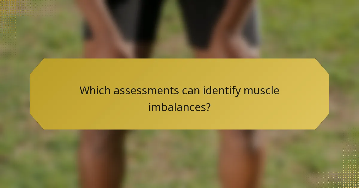 Which assessments can identify muscle imbalances?