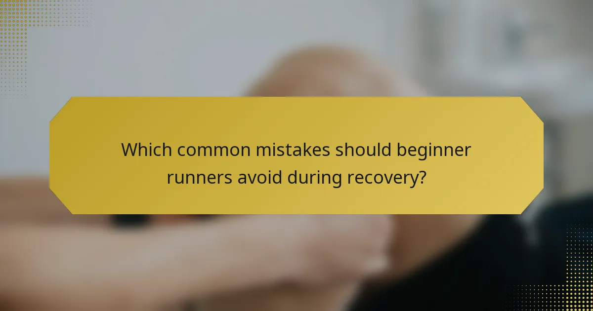 Which common mistakes should beginner runners avoid during recovery?