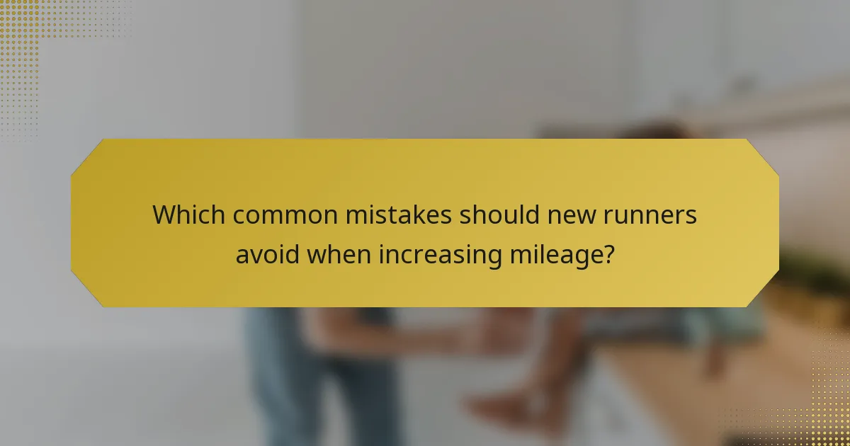 Which common mistakes should new runners avoid when increasing mileage?