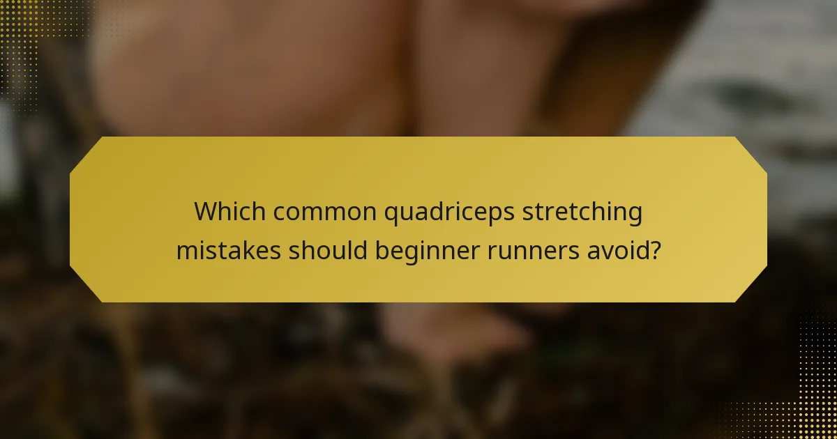 Which common quadriceps stretching mistakes should beginner runners avoid?