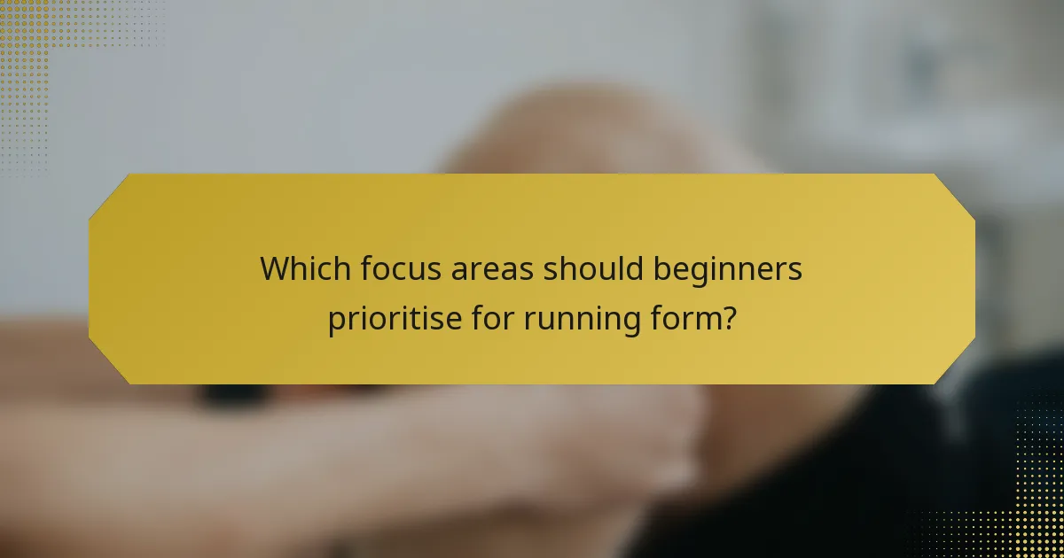 Which focus areas should beginners prioritise for running form?