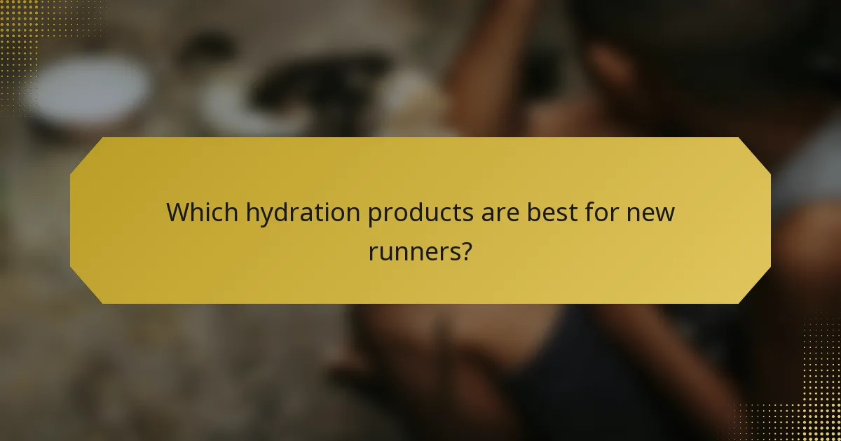 Which hydration products are best for new runners?