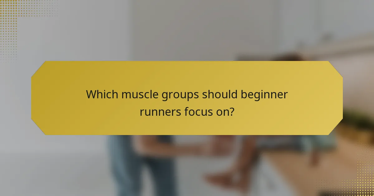 Which muscle groups should beginner runners focus on?